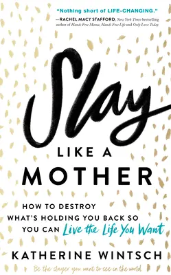 Slay Like a Mother: Cum să distrugi ceea ce te reține pentru a putea trăi viața pe care ți-o dorești - Slay Like a Mother: How to Destroy What's Holding You Back So You Can Live the Life You Want