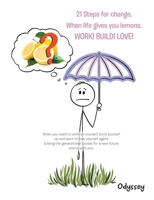 21 de pași pentru schimbare, Când viața îți dă lămâi. Work! Construiește! Iubește! - 21 Steps for Change, When Life Gives You Lemons. Work! Build! Love!