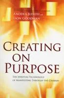 Crearea în funcție de scop: Tehnologia spirituală a manifestării prin intermediul chakrelor - Creating on Purpose: The Spiritual Technology of Manifesting Through the Chakras