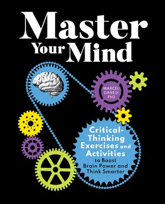Stăpânește-ți mintea: Exerciții și activități de gândire critică pentru a stimula puterea creierului și a gândi mai inteligent - Master Your Mind: Critical-Thinking Exercises and Activities to Boost Brain Power and Think Smarter