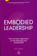 Embodied Leadership: Abordarea somatică pentru dezvoltarea leadershipului dumneavoastră - Embodied Leadership: The Somatic Approach to Developing Your Leadership