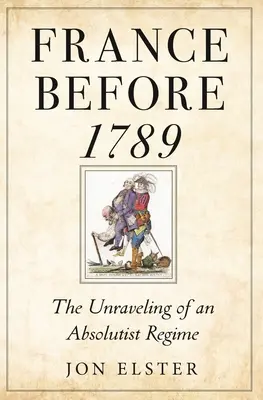 Franța înainte de 1789: Destrămarea unui regim absolutist - France Before 1789: The Unraveling of an Absolutist Regime