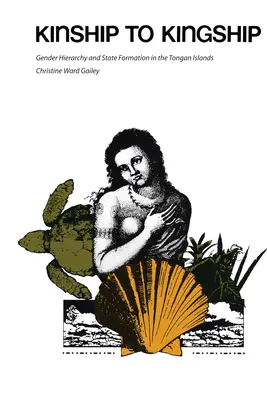 Kinship to Kingship: Ierarhia de gen și formarea statului în insulele Tonga - Kinship to Kingship: Gender Hierarchy and State Formation in the Tongan Islands