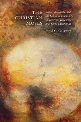 Moise creștinul, 2: Viziune, autoritate și limitele umanității în Noul Testament și creștinismul timpuriu - The Christian Moses, 2: Vision, Authority, and the Limits of Humanity in the New Testament and Early Christianity