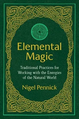 Magia elementală: practici tradiționale de lucru cu energiile lumii naturale - Elemental Magic: Traditional Practices for Working with the Energies of the Natural World
