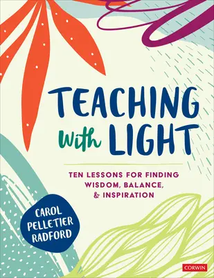 Predarea cu lumină: Zece lecții pentru a găsi înțelepciune, echilibru și inspirație - Teaching with Light: Ten Lessons for Finding Wisdom, Balance, and Inspiration