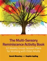 The Multi-Sensory Reminiscence Activity Book: 52 de planuri săptămânale de sesiuni de grup pentru lucrul cu adulții în vârstă - The Multi-Sensory Reminiscence Activity Book: 52 Weekly Group Session Plans for Working with Older Adults