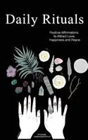 Ritualuri zilnice: Afirmații pozitive pentru a atrage iubirea, fericirea și pacea - Daily Rituals: Positive Affirmations to Attract Love, Happiness and Peace