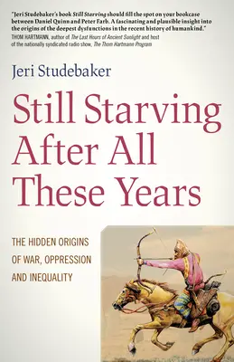 Încă înfometați după toți acești ani: Originile ascunse ale războiului, opresiunii și inegalității - Still Starving After All These Years: The Hidden Origins of War, Oppression and Inequality