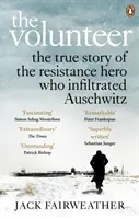 Voluntar - Povestea adevărată a eroului din Rezistență care s-a infiltrat la Auschwitz - Cartea anului Costa 2019 - Volunteer - The True Story of the Resistance Hero who Infiltrated Auschwitz - Costa Book of the Year 2019