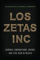 Los Zetas Inc: Corporații criminale, energie și război civil în Mexic - Los Zetas Inc.: Criminal Corporations, Energy, and Civil War in Mexico