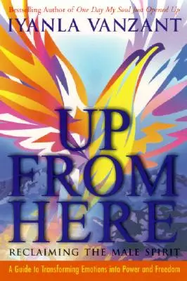 Sus de aici: Reclaiming the Male Spirit: Un ghid pentru transformarea emoțiilor în putere și libertate - Up from Here: Reclaiming the Male Spirit: A Guide to Transforming Emotions Into Power and Freedom