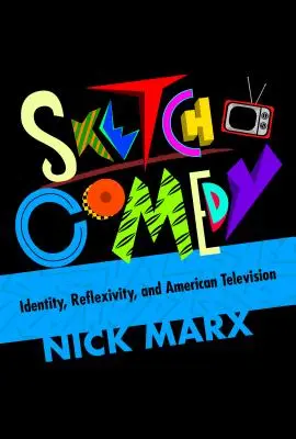 Sketch Comedy: Identitate, reflexivitate și televiziune americană - Sketch Comedy: Identity, Reflexivity, and American Television