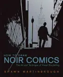 Cum să desenezi benzi desenate noir: Arta și tehnica povestirii vizuale - How to Draw Noir Comics: The Art and Technique of Visual Storytelling