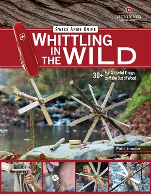 Cuțitul Victorinox Swiss Army Whittling în sălbăticie: 30+ lucruri distractive și utile de făcut din lemn - Victorinox Swiss Army Knife Whittling in the Wild: 30+ Fun & Useful Things to Make Out of Wood