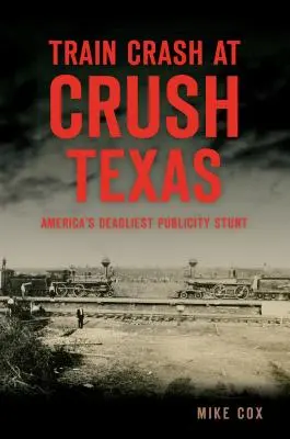 Accidentul feroviar de la Crush, Texas: Cea mai mortală cascadorie publicitară din America - Train Crash at Crush, Texas: America's Deadliest Publicity Stunt