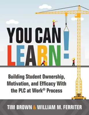 You Can Learn! Building Student Ownership, Motivation, and Efficacy with the Plc Process (Strategies for Plc Teams to Improve Student - You Can Learn!: Building Student Ownership, Motivation, and Efficacy with the Plc Process (Strategies for Plc Teams to Improve Student