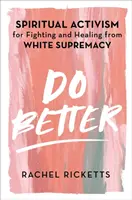 Do Better - Activism spiritual pentru combaterea și vindecarea de supremația albă - Do Better - Spiritual Activism for Fighting and Healing from White Supremacy