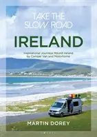 Take the Slow Road: Irlanda: Călătorii de inspirație în jurul Irlandei cu Camper Van și Motorhome - Take the Slow Road: Ireland: Inspirational Journeys Round Ireland by Camper Van and Motorhome