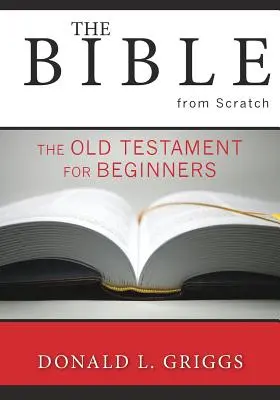 Biblia de la zero: Vechiul Testament pentru începători - The Bible from Scratch: The Old Testament for Beginners