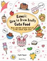 Kawaii: How to Draw Really Cute Food - Desenează animale adorabile cu mâncare în cel mai drăguț stil! - Kawaii: How to Draw Really Cute Food - Draw Adorable Animal Food Art in the Cutest Style Ever!