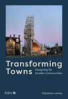 Transformarea orașelor: Proiectare pentru comunități mai mici - Transforming Towns: Designing for Smaller Communities
