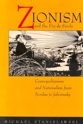 Sionismul și Fin de Siecle: Cosmopolitism și naționalism de la Nordau la Jabotinsky - Zionism and the Fin de Siecle: Cosmopolitanism and Nationalism from Nordau to Jabotinsky