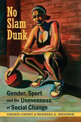 No Slam Dunk - Gender, Sport and the Unevenness of Social Change