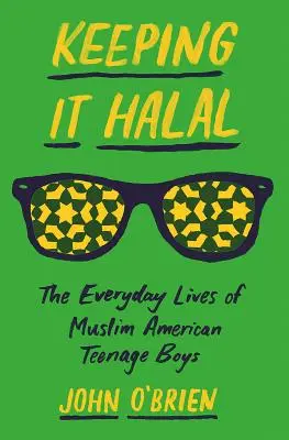 Keeping It Halal: Viața de zi cu zi a adolescenților americani musulmani - Keeping It Halal: The Everyday Lives of Muslim American Teenage Boys