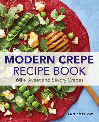 The Crepe Recipe Book for Beginners (Cartea cu rețete de crepe pentru începători): 60+ Crepe dulci și savuroase - The Crepe Recipe Book for Beginners: 60+ Sweet and Savory Crepes