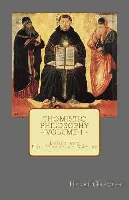 Filosofia tomistă - Volumul I: Logică și filosofia naturii - Thomistic Philosophy - Volume I: Logic and Philosophy of Nature