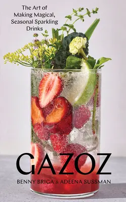 Gazoz: Arta de a prepara băuturi magice, spumante de sezon - Gazoz: The Art of Making Magical, Seasonal Sparkling Drinks
