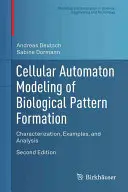 Modelarea cu automate celulare a formării modelelor biologice: Caracterizare, exemple și analiză - Cellular Automaton Modeling of Biological Pattern Formation: Characterization, Examples, and Analysis