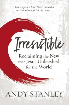 Irrezistibil: Revendicarea noului pe care Isus l-a dezlănțuit pentru lume - Irresistible: Reclaiming the New That Jesus Unleashed for the World