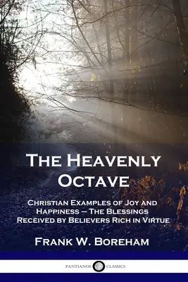 The Heavenly Octave: Exemple creștine de bucurie și fericire - Binecuvântările primite de credincioșii bogați în virtute - The Heavenly Octave: Christian Examples of Joy and Happiness - The Blessings Received by Believers Rich in Virtue