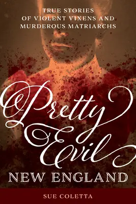 Pretty Evil New England: Povești adevărate despre vrăjitoare violente și matriarhii criminale - Pretty Evil New England: True Stories of Violent Vixens and Murderous Matriarchs