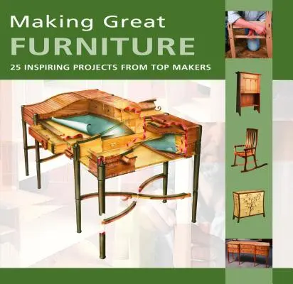 Making Great Furniture - 30 de proiecte inspiraționale de la producători de top - Making Great Furniture - 30 Inspiring Projects from Top Makers