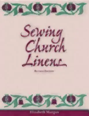 Coaserea lenjeriei bisericești (revizuită): tivuri de mănăstire și broderie simplă (Convent Hemming and Simple Embroidery) - Sewing Church Linens (Revised): Convent Hemming and Simple Embroidery