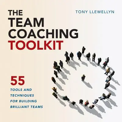 Setul de instrumente pentru coachingul echipelor: 55 de instrumente și tehnici pentru crearea de echipe strălucite - The Team Coaching Toolkit: 55 Tools and Techniques for Building Brilliant Teams