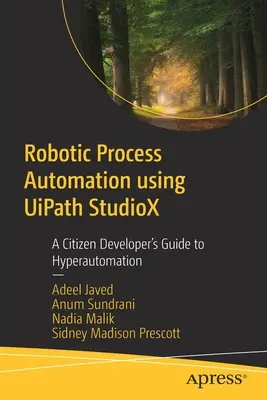 Automatizarea proceselor robotice utilizând Uipath Studiox: Ghidul dezvoltatorului cetățean pentru hiperautomatizare - Robotic Process Automation Using Uipath Studiox: A Citizen Developer's Guide to Hyperautomation