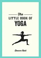 Mica Carte de Yoga - Poziții ilustrate pentru a-ți întări corpul, a te detensiona și a-ți îmbunătăți sănătatea - Little Book of Yoga - Illustrated Poses to Strengthen Your Body, De-Stress and Improve Your Health