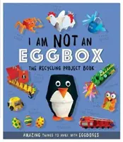 I Am Not An Eggbox - The Recycling Project Book - 10 lucruri uimitoare de făcut cu cutii de ouă - I Am Not An Eggbox - The Recycling Project Book - 10 Amazing Things to Make with Egg Boxes