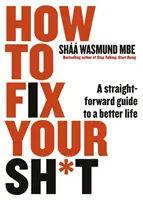 How to Fix Your Sh*t - Un ghid simplu pentru o viață mai bună - How to Fix Your Sh*t - A Straightforward Guide to a Better Life
