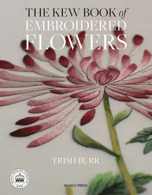 The Kew Book of Embroidered Flowers: 11 proiecte inspiraționale cu transferuri reutilizabile Iron-On - The Kew Book of Embroidered Flowers: 11 Inspiring Projects with Reusable Iron-On Transfers