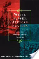 Sclavi albi, stăpâni africani: An Anthology of American Barbary Captivity Narratives - White Slaves, African Masters: An Anthology of American Barbary Captivity Narratives