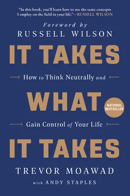 It Takes What It Takes: Cum să gândești neutru și să preiei controlul asupra vieții tale - It Takes What It Takes: How to Think Neutrally and Gain Control of Your Life