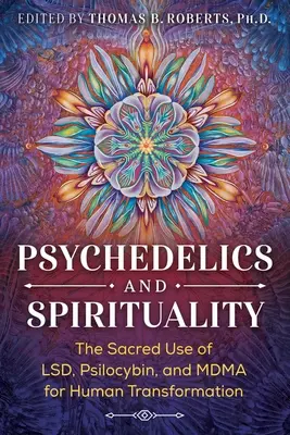 Psihedelice și spiritualitate: Utilizarea sacră a Lsd, psilocibinei și Mdma pentru transformarea umană - Psychedelics and Spirituality: The Sacred Use of Lsd, Psilocybin, and Mdma for Human Transformation
