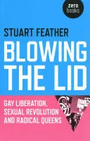 Blowing the Lid: Eliberarea homosexualilor, revoluția sexuală și reginele radicale - Blowing the Lid: Gay Liberation, Sexual Revolution and Radical Queens