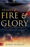 Vase de foc și glorie: Ruperea vrăjilor demonice asupra Americii pentru a declanșa o mare trezire - Vessels of Fire and Glory: Breaking Demonic Spells Over America to Release a Great Awakening