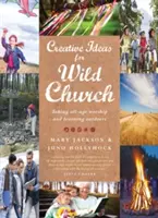 Idei creative pentru biserica sălbatică: Închinare și învățare în aer liber pentru toate vârstele - Creative Ideas for Wild Church: Taking All-Age Worship and Learning Outdoors